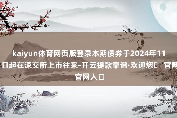 kaiyun体育网页版登录本期债券于2024年11月21日起在深交所上市往来-开云提款靠谱·欢迎您✅ 官网入口