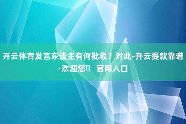开云体育发言东谈主有何批驳？对此-开云提款靠谱·欢迎您✅ 官网入口